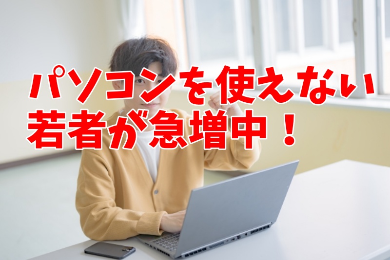 パソコンを使えない若者が急増中｜スキルアップする方法はこれだ！