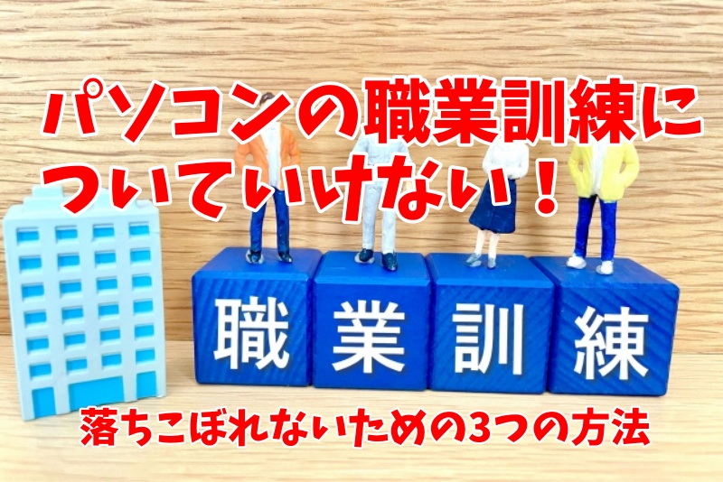 パソコンの職業訓練についていけない！：落ちこぼれないための3つの方法