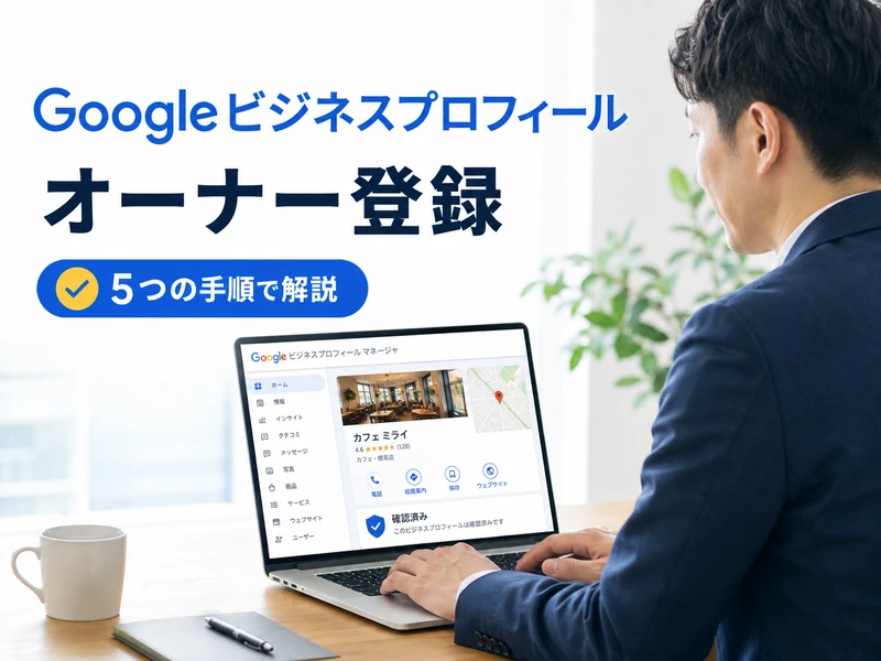 【MEO対策】Googleビジネスプロフィールのオーナー登録とは？5つの手順で解説