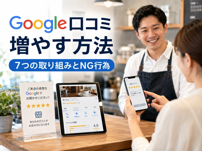 Google口コミを増やす方法とは？今日からできる7つの取り組みとNG行為